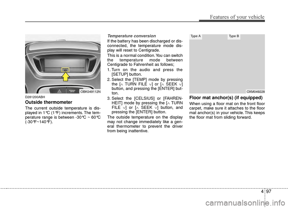 Hyundai Genesis Coupe 2012 Owners Manual 497
Features of your vehicle
D281200ABH
Outside thermometer
The current outside temperature is dis-
played in 1°C (1°F) increments. The tem-
perature range is between -30°C ~ 60°C
(-30°F~140°F). Hyundai Genesis Coupe 2012 Owners Manual 497
Features of your vehicle
D281200ABH
Outside thermometer
The current outside temperature is dis-
played in 1°C (1°F) increments. The tem-
perature range is between -30°C ~ 60°C
(-30°F~140°F).