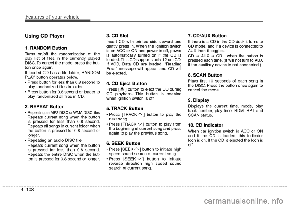 Hyundai Genesis Coupe 2012  Owners Manual Features of your vehicle
108
4
Using CD Player
1. RANDOM Button
Turns on/off the randomization of the
play list of files in the currently played
DISC. To cancel the mode, press the but-
ton once again Hyundai Genesis Coupe 2012  Owners Manual Features of your vehicle
108
4
Using CD Player
1. RANDOM Button
Turns on/off the randomization of the
play list of files in the currently played
DISC. To cancel the mode, press the but-
ton once again