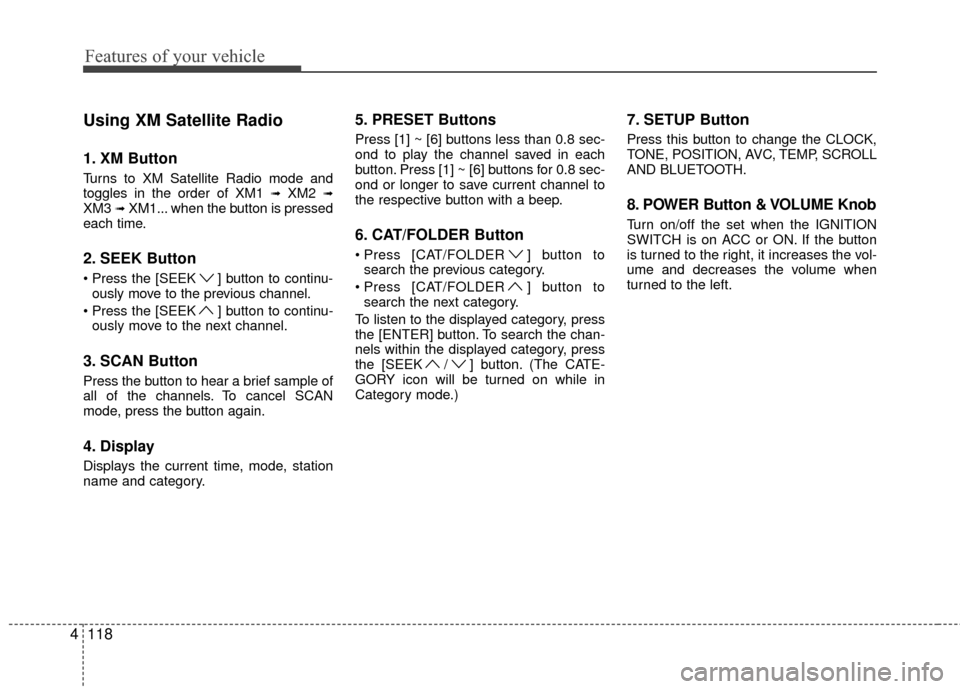 Hyundai Genesis Coupe 2012 Owners Manual Features of your vehicle
118
4
Using XM Satellite Radio
1. XM Button
Turns to XM Satellite Radio mode and
toggles in the order of XM1 ➟XM2 ➟XM3 ➟XM1... when the button is pressed
each time.
2. S Hyundai Genesis Coupe 2012 Owners Manual Features of your vehicle
118
4
Using XM Satellite Radio
1. XM Button
Turns to XM Satellite Radio mode and
toggles in the order of XM1 ➟XM2 ➟XM3 ➟XM1... when the button is pressed
each time.
2. S