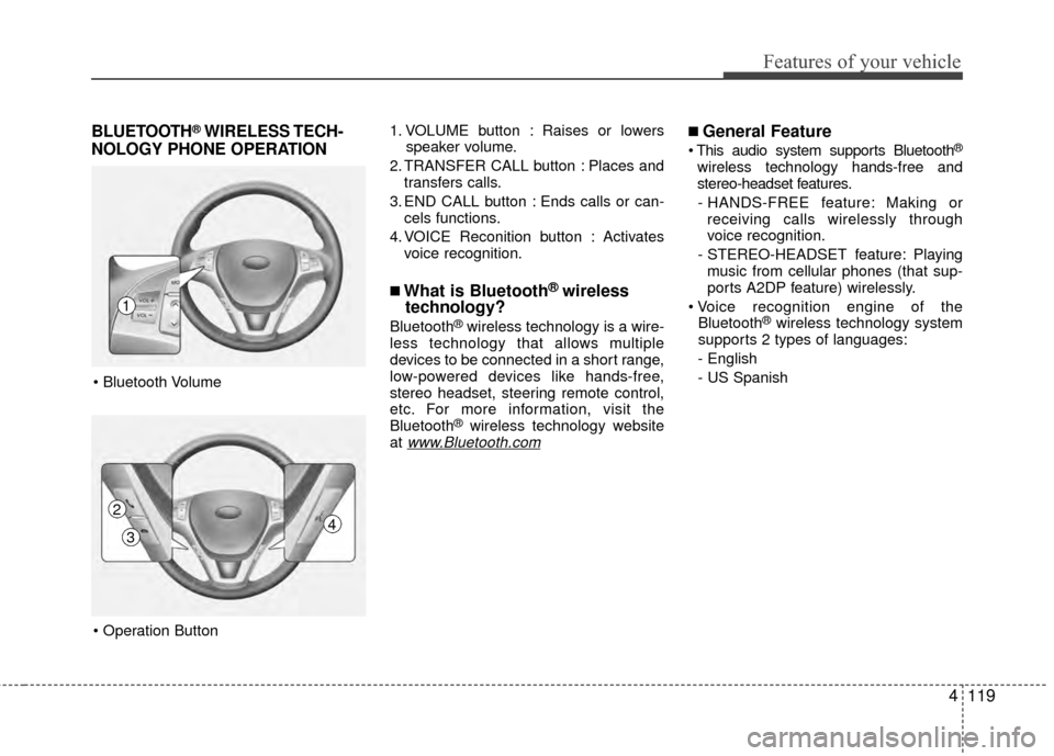 Hyundai Genesis Coupe 2012  Owners Manual 4119
Features of your vehicle
BLUETOOTH®WIRELESS TECH-
NOLOGY PHONE OPERATION1. VOLUME button : Raises or lowers
speaker volume.
2. TRANSFER CALL button : Places and transfers calls.
3. END CALL butt Hyundai Genesis Coupe 2012  Owners Manual 4119
Features of your vehicle
BLUETOOTH®WIRELESS TECH-
NOLOGY PHONE OPERATION1. VOLUME button : Raises or lowers
speaker volume.
2. TRANSFER CALL button : Places and transfers calls.
3. END CALL butt