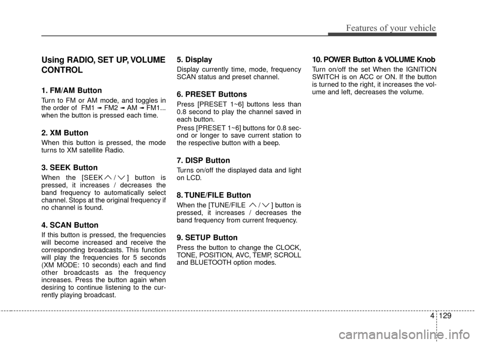 Hyundai Genesis Coupe 2012 Owners Manual 4129
Features of your vehicle
Using RADIO, SET UP, VOLUME
CONTROL
1. FM/AM Button
Turn to FM or AM mode, and toggles in
the order of FM1 ➟FM2 ➟ AM ➟ FM1...
when the button is pressed each time. Hyundai Genesis Coupe 2012 Owners Manual 4129
Features of your vehicle
Using RADIO, SET UP, VOLUME
CONTROL
1. FM/AM Button
Turn to FM or AM mode, and toggles in
the order of FM1 ➟FM2 ➟ AM ➟ FM1...
when the button is pressed each time.
