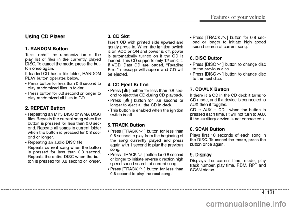 Hyundai Genesis Coupe 2012  Owners Manual 4131
Features of your vehicle
Using CD Player
1. RANDOM Button
Turns on/off the randomization of the
play list of files in the currently played
DISC. To cancel the mode, press the but-
ton once again. Hyundai Genesis Coupe 2012  Owners Manual 4131
Features of your vehicle
Using CD Player
1. RANDOM Button
Turns on/off the randomization of the
play list of files in the currently played
DISC. To cancel the mode, press the but-
ton once again.