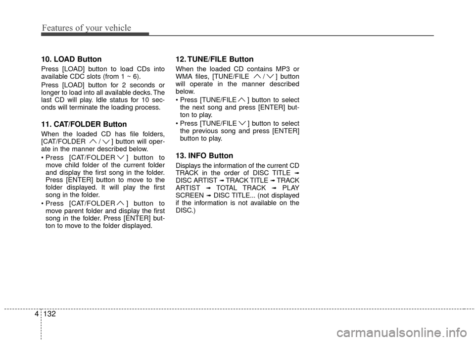 Hyundai Genesis Coupe 2012  Owners Manual Features of your vehicle
132
4
10. LOAD Button
Press [LOAD] button to load CDs into
available CDC slots (from 1 ~ 6).
Press [LOAD] button for 2 seconds or
longer to load into all available decks. The
