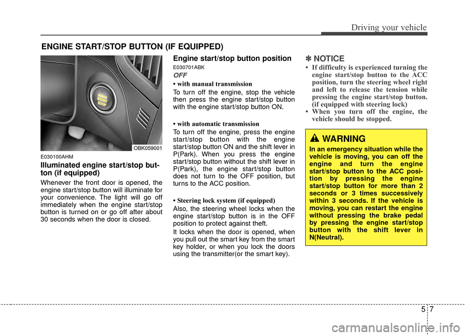 Hyundai Genesis Coupe 2012 Owners Manual 57
Driving your vehicle
E030100AHM
Illuminated engine start/stop but-
ton (if equipped)
Whenever the front door is opened, the
engine start/stop button will illuminate for
your convenience. The light Hyundai Genesis Coupe 2012 Owners Manual 57
Driving your vehicle
E030100AHM
Illuminated engine start/stop but-
ton (if equipped)
Whenever the front door is opened, the
engine start/stop button will illuminate for
your convenience. The light