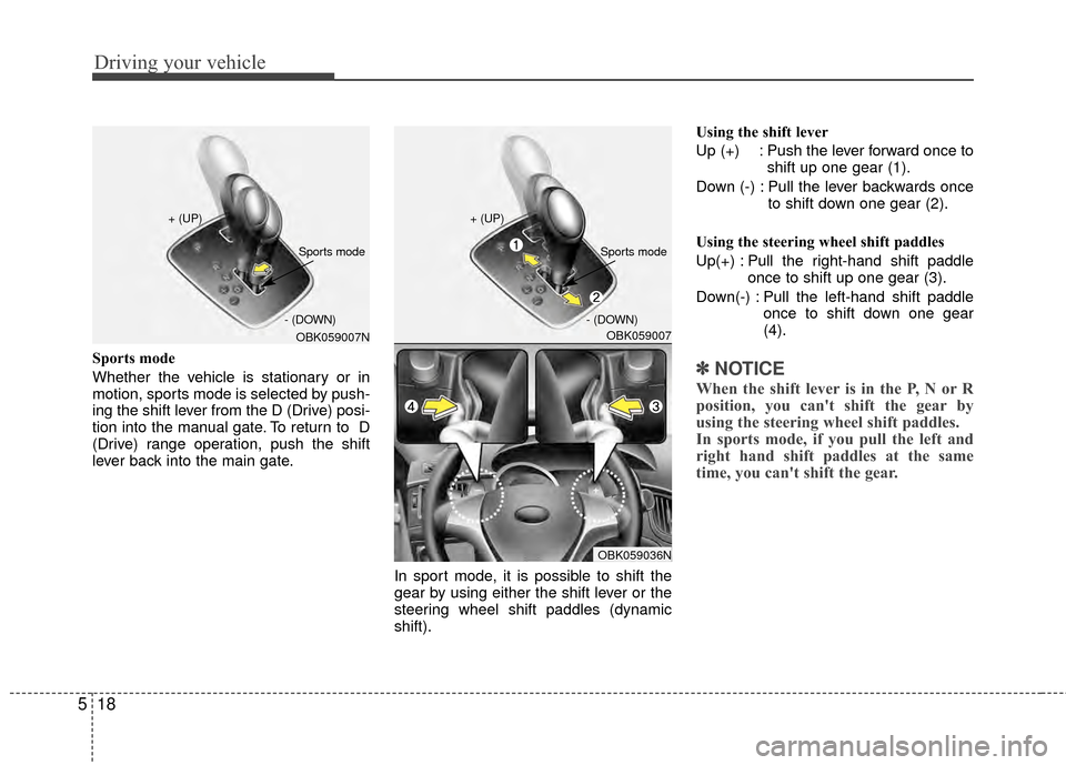 Hyundai Genesis Coupe 2012 Owners Manual Driving your vehicle
18
5
Sports mode
Whether the vehicle is stationary or in
motion, sports mode is selected by push-
ing the shift lever from the D (Drive) posi-
tion into the manual gate. To return Hyundai Genesis Coupe 2012 Owners Manual Driving your vehicle
18
5
Sports mode
Whether the vehicle is stationary or in
motion, sports mode is selected by push-
ing the shift lever from the D (Drive) posi-
tion into the manual gate. To return