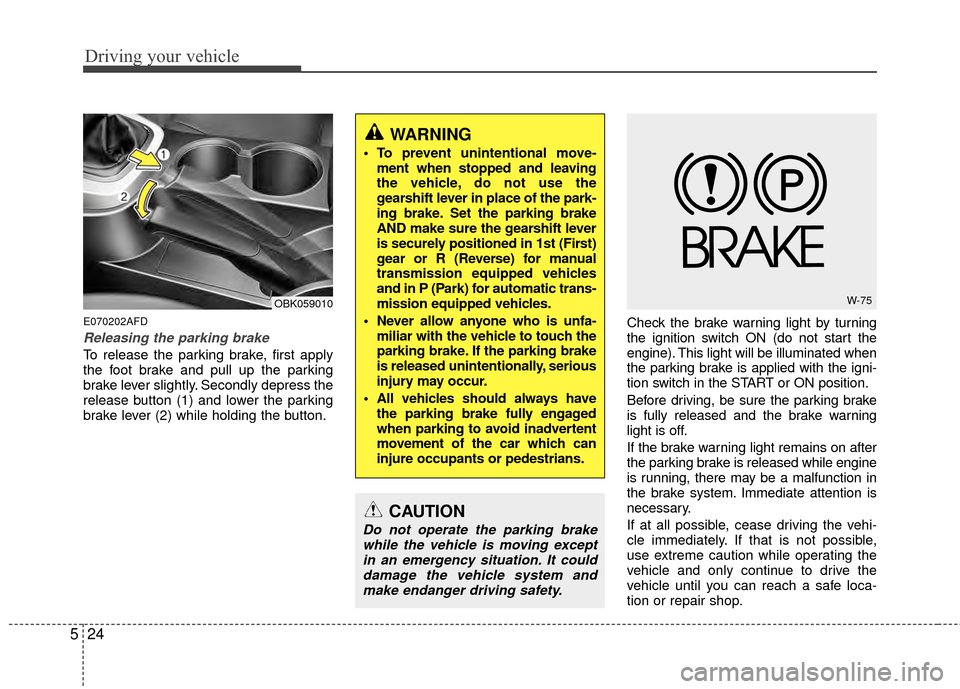Hyundai Genesis Coupe 2012 Owners Manual Driving your vehicle
24
5
E070202AFD
Releasing the parking brake
To release the parking brake, first apply
the foot brake and pull up the parking
brake lever slightly. Secondly depress the
release but Hyundai Genesis Coupe 2012 Owners Manual Driving your vehicle
24
5
E070202AFD
Releasing the parking brake
To release the parking brake, first apply
the foot brake and pull up the parking
brake lever slightly. Secondly depress the
release but