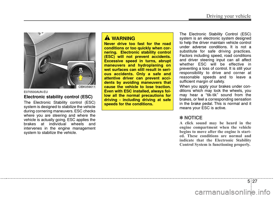 Hyundai Genesis Coupe 2012 Owners Manual 527
Driving your vehicle
E070500AUN-EU
Electronic stability control (ESC)
The Electronic Stability control (ESC)
system is designed to stabilize the vehicle
during cornering maneuvers. ESC checks
wher Hyundai Genesis Coupe 2012 Owners Manual 527
Driving your vehicle
E070500AUN-EU
Electronic stability control (ESC)
The Electronic Stability control (ESC)
system is designed to stabilize the vehicle
during cornering maneuvers. ESC checks
wher