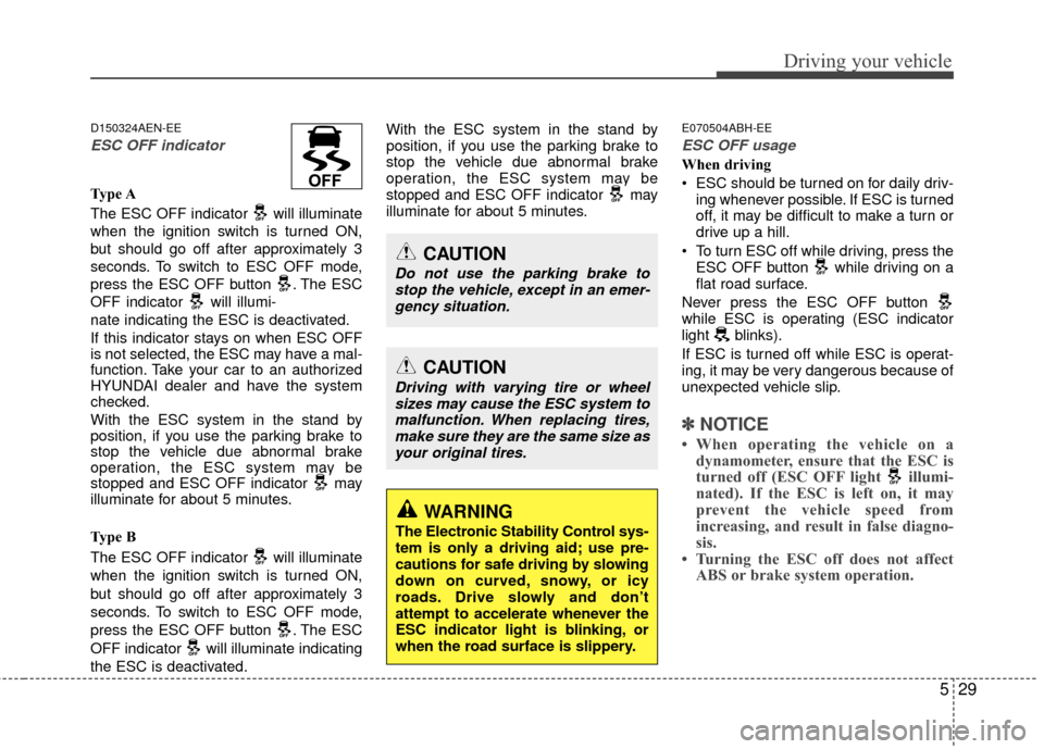 Hyundai Genesis Coupe 2012  Owners Manual 529
Driving your vehicle
D150324AEN-EE
ESC OFF indicator 
Type A
The ESC OFF indicator  will illuminate
when the ignition switch is turned ON,
but should go off after approximately 3
seconds. To switc