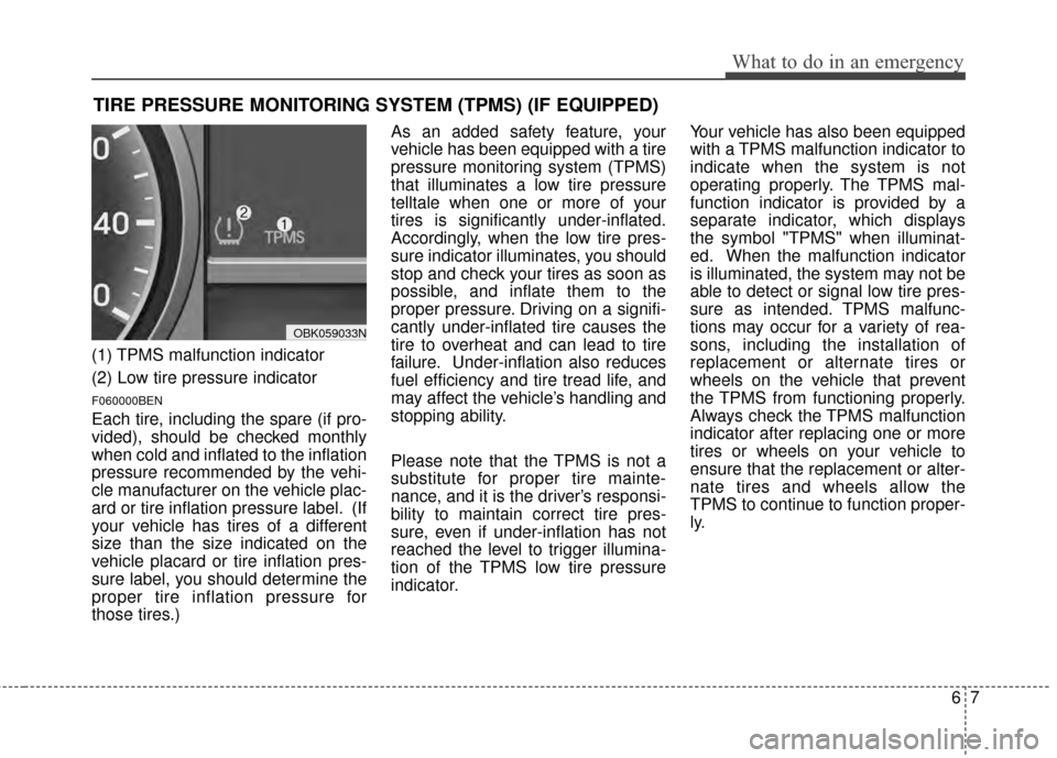 Hyundai Genesis Coupe 2012 Owners Manual 67
What to do in an emergency
TIRE PRESSURE MONITORING SYSTEM (TPMS) (IF EQUIPPED)
(1) TPMS malfunction indicator
(2) Low tire pressure indicator
F060000BEN
Each tire, including the spare (if pro-
vid Hyundai Genesis Coupe 2012 Owners Manual 67
What to do in an emergency
TIRE PRESSURE MONITORING SYSTEM (TPMS) (IF EQUIPPED)
(1) TPMS malfunction indicator
(2) Low tire pressure indicator
F060000BEN
Each tire, including the spare (if pro-
vid