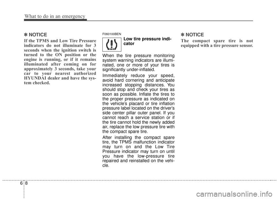 Hyundai Genesis Coupe 2012 Owners Manual What to do in an emergency
86
✽
✽NOTICE
If the TPMS and Low Tire Pressure
indicators do not illuminate for 3
seconds when the ignition switch is
turned to the ON position or the
engine is running, Hyundai Genesis Coupe 2012 Owners Manual What to do in an emergency
86
✽
✽NOTICE
If the TPMS and Low Tire Pressure
indicators do not illuminate for 3
seconds when the ignition switch is
turned to the ON position or the
engine is running,