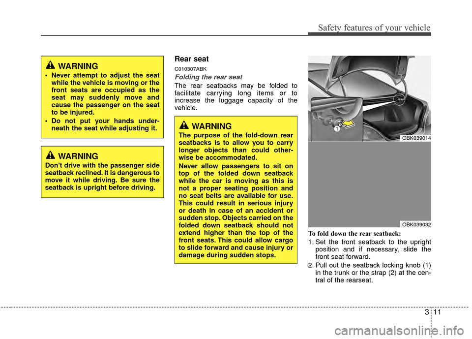 Hyundai Genesis Coupe 2012 Owners Guide 311
Safety features of your vehicle
Rear seat
C010307ABK
Folding the rear seat
The rear seatbacks may be folded to
facilitate carrying long items or to
increase the luggage capacity of the
vehicle.To 
