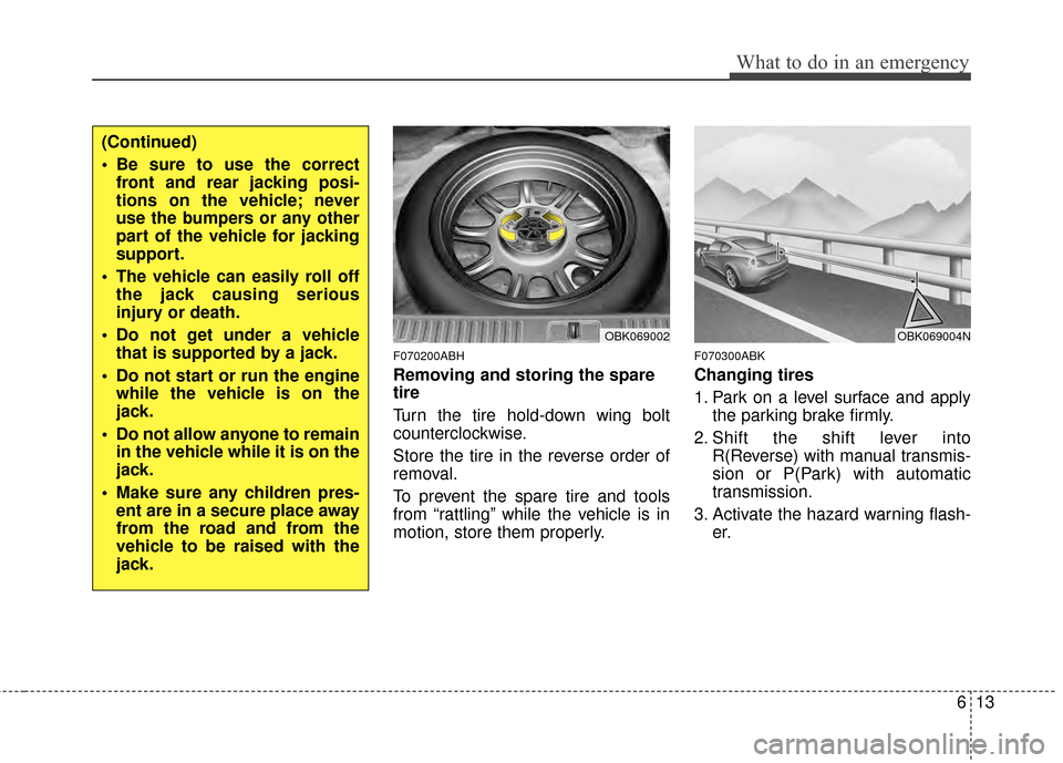 Hyundai Genesis Coupe 2012 Owners Manual 613
What to do in an emergency
F070200ABH
Removing and storing the spare
tire
Turn the tire hold-down wing bolt
counterclockwise.
Store the tire in the reverse order of
removal.
To prevent the spare Hyundai Genesis Coupe 2012 Owners Manual 613
What to do in an emergency
F070200ABH
Removing and storing the spare
tire
Turn the tire hold-down wing bolt
counterclockwise.
Store the tire in the reverse order of
removal.
To prevent the spare