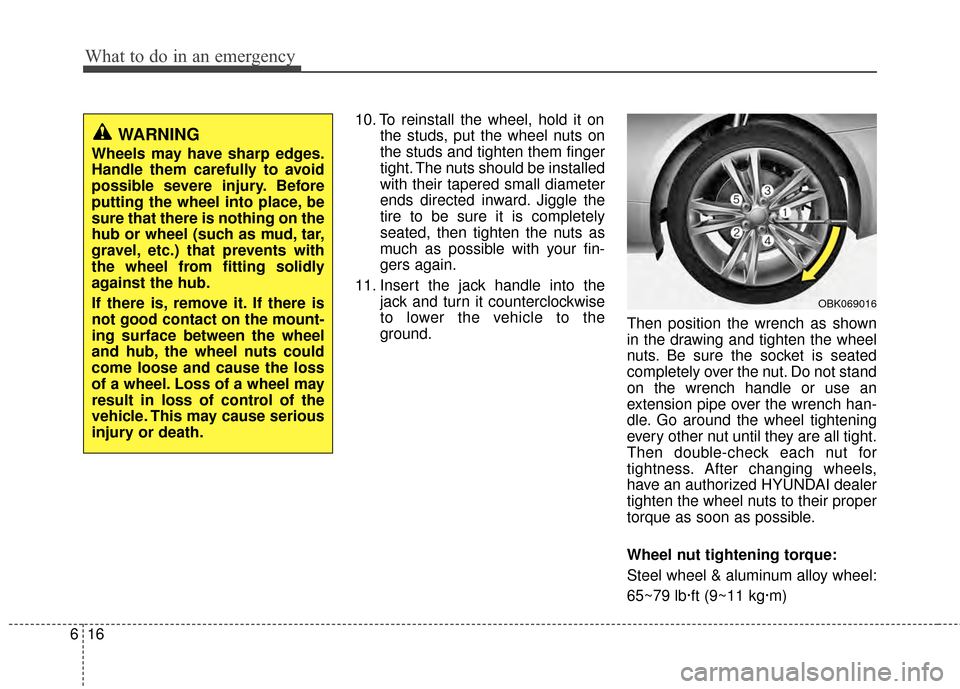Hyundai Genesis Coupe 2012 Owners Manual What to do in an emergency
16
6
10. To reinstall the wheel, hold it on
the studs, put the wheel nuts on
the studs and tighten them finger
tight. The nuts should be installed
with their tapered small d Hyundai Genesis Coupe 2012 Owners Manual What to do in an emergency
16
6
10. To reinstall the wheel, hold it on
the studs, put the wheel nuts on
the studs and tighten them finger
tight. The nuts should be installed
with their tapered small d