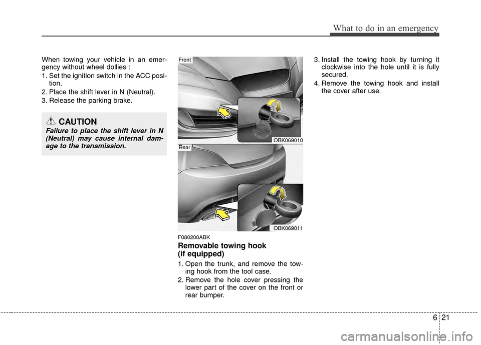 Hyundai Genesis Coupe 2012 Owners Manual 621
What to do in an emergency
When towing your vehicle in an emer-
gency without wheel dollies :
1. Set the ignition switch in the ACC posi-tion.
2. Place the shift lever in N (Neutral).
3. Release t Hyundai Genesis Coupe 2012 Owners Manual 621
What to do in an emergency
When towing your vehicle in an emer-
gency without wheel dollies :
1. Set the ignition switch in the ACC posi-tion.
2. Place the shift lever in N (Neutral).
3. Release t