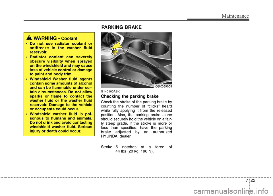 Hyundai Genesis Coupe 2012 Owners Manual 723
Maintenance
G140100ABK
Checking the parking brake
Check the stroke of the parking brake by
counting the number of “clicks’’ heard
while fully applying it from the released
position. Also, Hyundai Genesis Coupe 2012 Owners Manual 723
Maintenance
G140100ABK
Checking the parking brake
Check the stroke of the parking brake by
counting the number of “clicks’’ heard
while fully applying it from the released
position. Also,