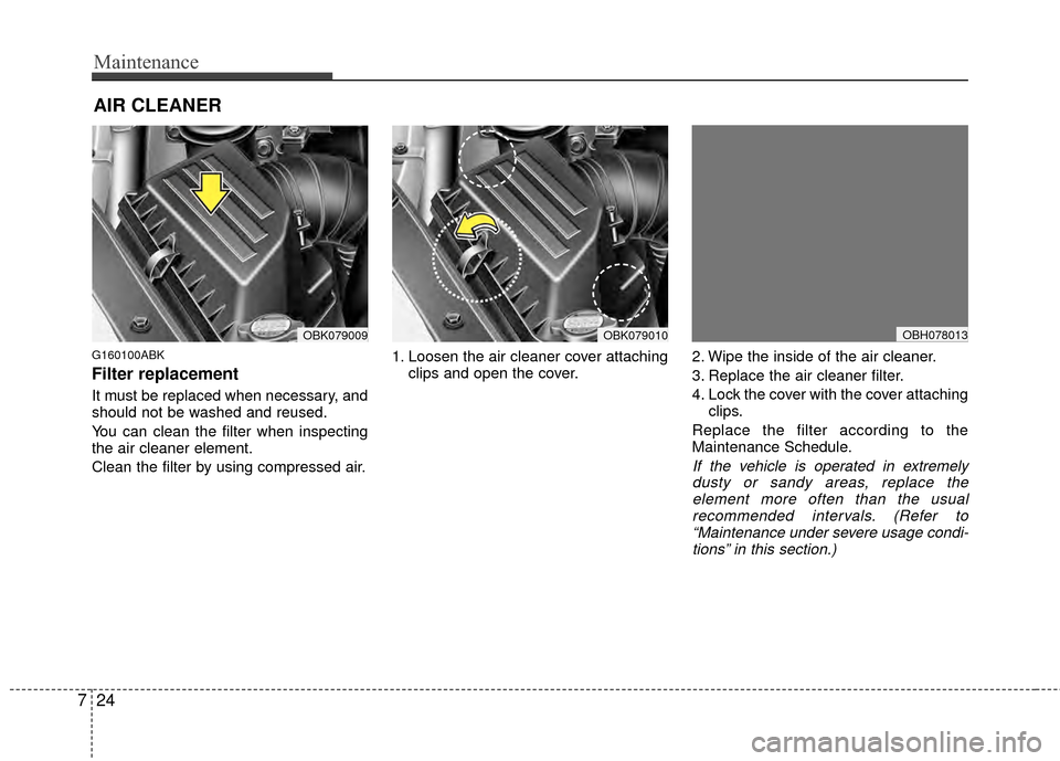 Hyundai Genesis Coupe 2012 Owners Manual Maintenance
24
7
AIR CLEANER
G160100ABK
Filter replacement
It must be replaced when necessary, and
should not be washed and reused.
You can clean the filter when inspecting
the air cleaner element.
Hyundai Genesis Coupe 2012 Owners Manual Maintenance
24
7
AIR CLEANER
G160100ABK
Filter replacement
It must be replaced when necessary, and
should not be washed and reused.
You can clean the filter when inspecting
the air cleaner element.