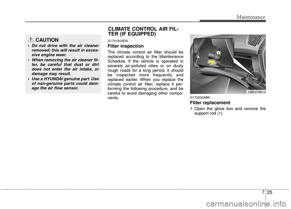 Hyundai Genesis Coupe 2012 Owners Manual 725
Maintenance
G170100AEN
Filter inspection
The climate control air filter should be
replaced according to the Maintenance
Schedule. If the vehicle is operated in
severely air-polluted cities or on d Hyundai Genesis Coupe 2012 Owners Manual 725
Maintenance
G170100AEN
Filter inspection
The climate control air filter should be
replaced according to the Maintenance
Schedule. If the vehicle is operated in
severely air-polluted cities or on d