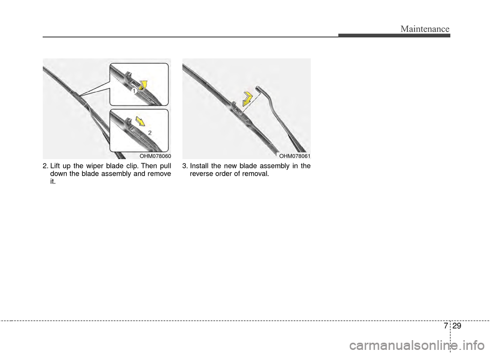 Hyundai Genesis Coupe 2012 Owners Manual 729
Maintenance
2. Lift up the wiper blade clip. Then pulldown the blade assembly and remove
it. 3. Install the new blade assembly in the
reverse order of removal.
OHM078060OHM078061 Hyundai Genesis Coupe 2012 Owners Manual 729
Maintenance
2. Lift up the wiper blade clip. Then pulldown the blade assembly and remove
it. 3. Install the new blade assembly in the
reverse order of removal.
OHM078060OHM078061