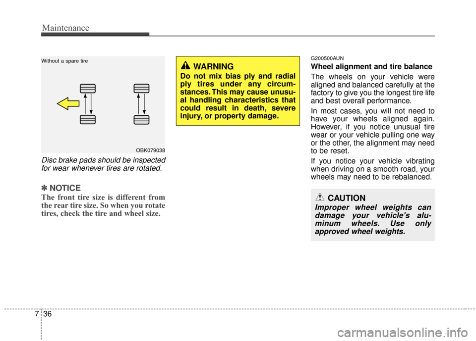 Hyundai Genesis Coupe 2012  Owners Manual Maintenance
36
7
Disc brake pads should be inspected
for wear whenever tires are rotated.
✽
✽ NOTICE
The front tire size is different from
the rear tire size. So when you rotate
tires, check the t