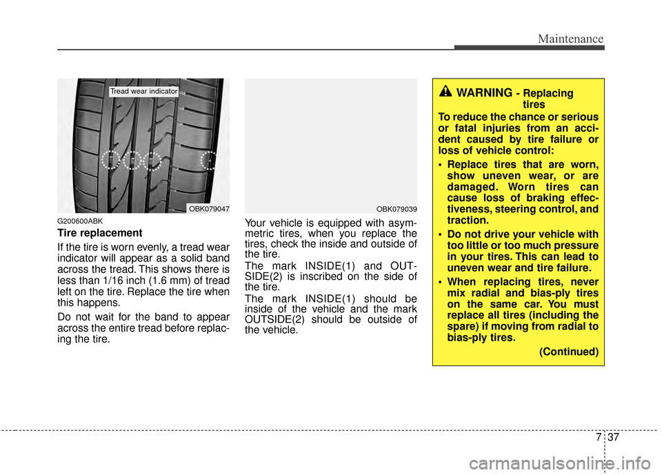 Hyundai Genesis Coupe 2012 Owners Manual 737
Maintenance
G200600ABK
Tire replacement
If the tire is worn evenly, a tread wear
indicator will appear as a solid band
across the tread. This shows there is
less than 1/16 inch (1.6 mm) of tread
l Hyundai Genesis Coupe 2012 Owners Manual 737
Maintenance
G200600ABK
Tire replacement
If the tire is worn evenly, a tread wear
indicator will appear as a solid band
across the tread. This shows there is
less than 1/16 inch (1.6 mm) of tread
l