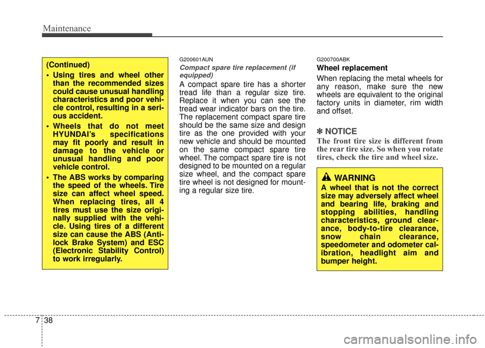 Hyundai Genesis Coupe 2012  Owners Manual Maintenance
38
7
G200601AUN
Compact spare tire replacement (if
equipped)
A compact spare tire has a shorter
tread life than a regular size tire.
Replace it when you can see the
tread wear indicator ba