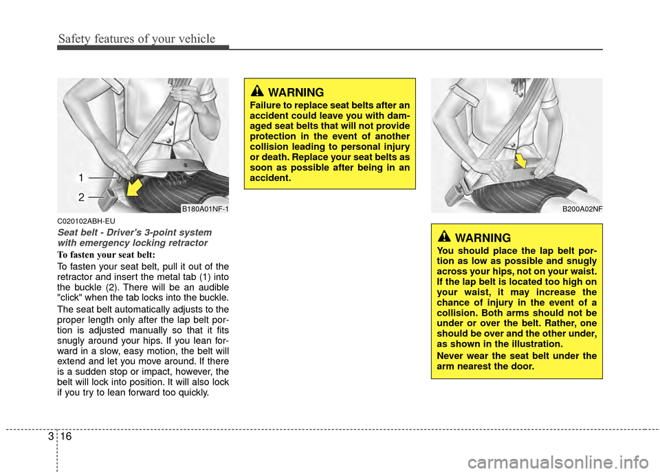 Hyundai Genesis Coupe 2012 Owners Guide Safety features of your vehicle
16
3
WARNING
Failure to replace seat belts after an
accident could leave you with dam-
aged seat belts that will not provide
protection in the event of another
collisio Hyundai Genesis Coupe 2012 Owners Guide Safety features of your vehicle
16
3
WARNING
Failure to replace seat belts after an
accident could leave you with dam-
aged seat belts that will not provide
protection in the event of another
collisio