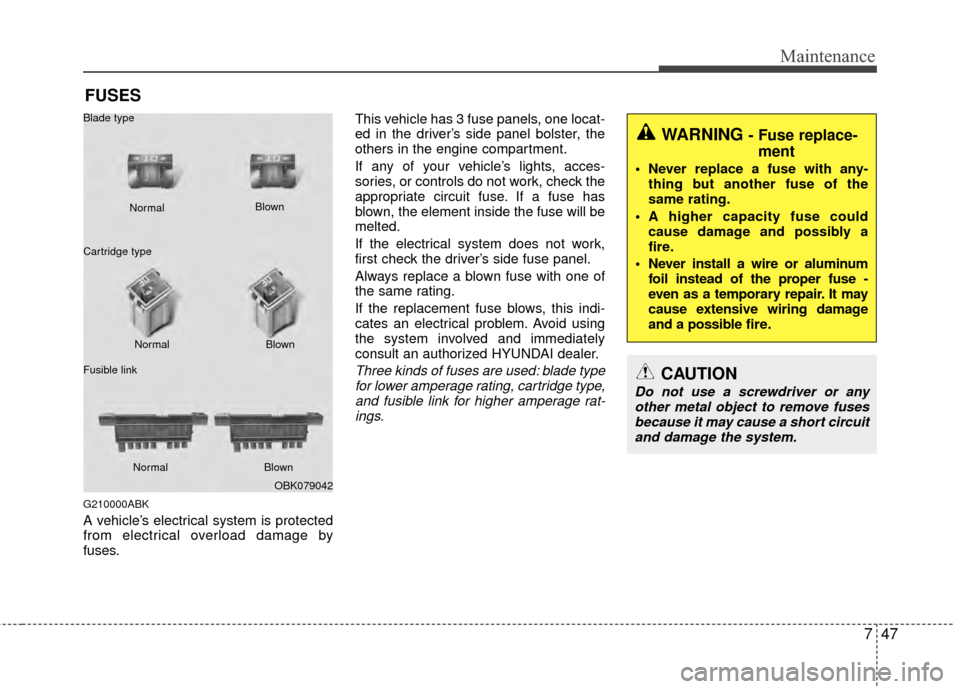Hyundai Genesis Coupe 2012 Owners Manual 747
Maintenance
FUSES
G210000ABK
A vehicle’s electrical system is protected
from electrical overload damage by
fuses.This vehicle has 3 fuse panels, one locat-
ed in the driver’s side panel bolste Hyundai Genesis Coupe 2012 Owners Manual 747
Maintenance
FUSES
G210000ABK
A vehicle’s electrical system is protected
from electrical overload damage by
fuses.This vehicle has 3 fuse panels, one locat-
ed in the driver’s side panel bolste