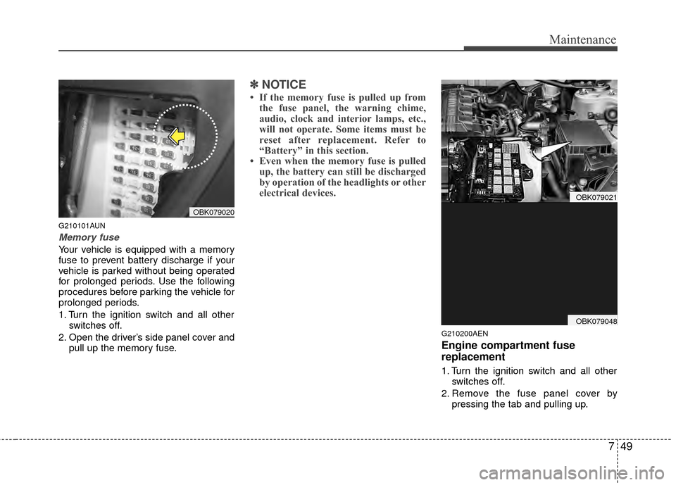 Hyundai Genesis Coupe 2012 Owners Manual 749
Maintenance
G210101AUN
Memory fuse
Your vehicle is equipped with a memory
fuse to prevent battery discharge if your
vehicle is parked without being operated
for prolonged periods. Use the followin Hyundai Genesis Coupe 2012 Owners Manual 749
Maintenance
G210101AUN
Memory fuse
Your vehicle is equipped with a memory
fuse to prevent battery discharge if your
vehicle is parked without being operated
for prolonged periods. Use the followin
