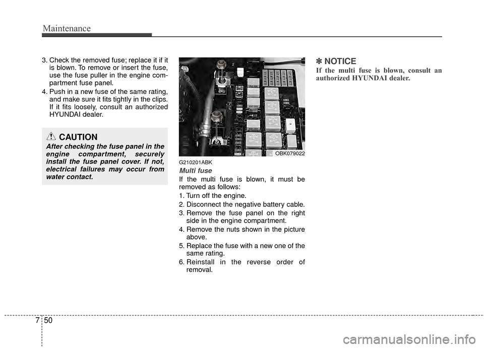 Hyundai Genesis Coupe 2012 Owners Manual Maintenance
50
7
3. Check the removed fuse; replace it if it
is blown. To remove or insert the fuse,
use the fuse puller in the engine com-
partment fuse panel.
4. Push in a new fuse of the same ratin Hyundai Genesis Coupe 2012 Owners Manual Maintenance
50
7
3. Check the removed fuse; replace it if it
is blown. To remove or insert the fuse,
use the fuse puller in the engine com-
partment fuse panel.
4. Push in a new fuse of the same ratin