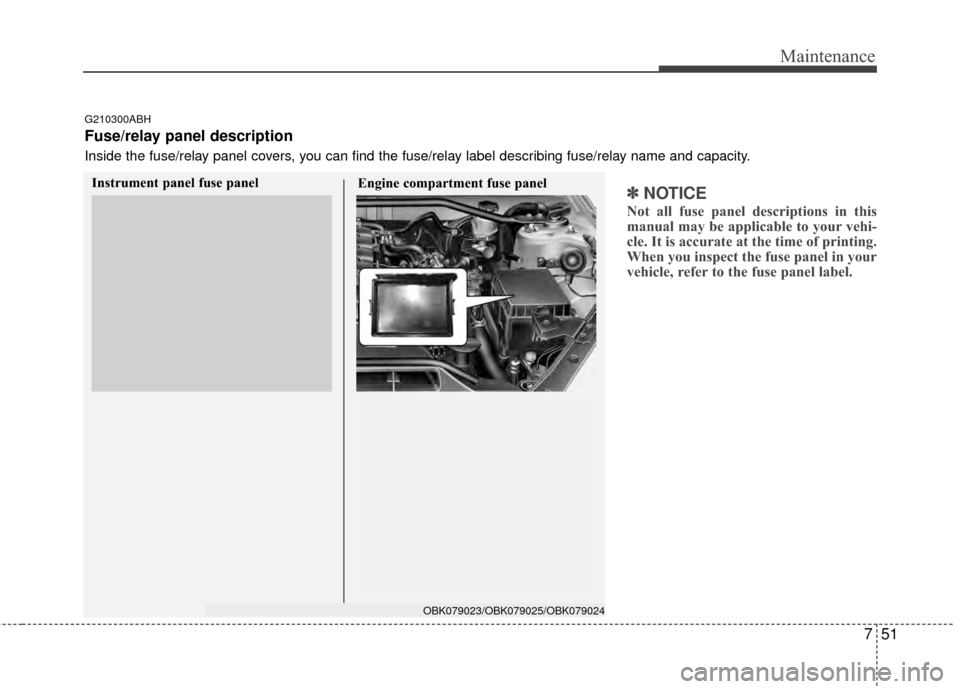 Hyundai Genesis Coupe 2012 Owners Manual 751
Maintenance
✽
✽NOTICE
Not all fuse panel descriptions in this
manual may be applicable to your vehi-
cle. It is accurate at the time of printing.
When you inspect the fuse panel in your
vehicl Hyundai Genesis Coupe 2012 Owners Manual 751
Maintenance
✽
✽NOTICE
Not all fuse panel descriptions in this
manual may be applicable to your vehi-
cle. It is accurate at the time of printing.
When you inspect the fuse panel in your
vehicl