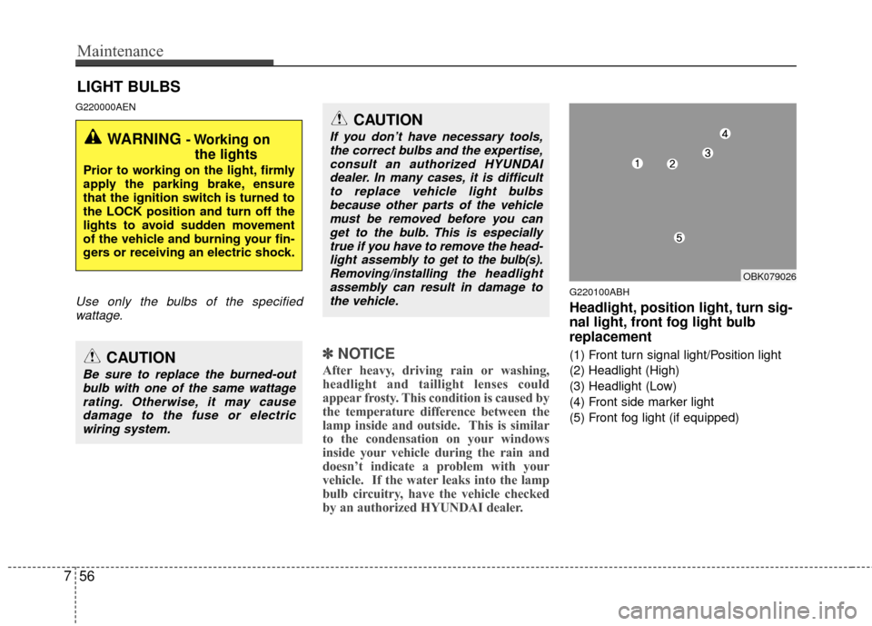 Hyundai Genesis Coupe 2012 Owners Manual Maintenance
56
7
LIGHT BULBS
G220000AEN
Use only the bulbs of the specified
wattage.
✽
✽ NOTICE
After heavy, driving rain or washing,
headlight and taillight lenses could
appear frosty. This condi Hyundai Genesis Coupe 2012 Owners Manual Maintenance
56
7
LIGHT BULBS
G220000AEN
Use only the bulbs of the specified
wattage.
✽
✽ NOTICE
After heavy, driving rain or washing,
headlight and taillight lenses could
appear frosty. This condi
