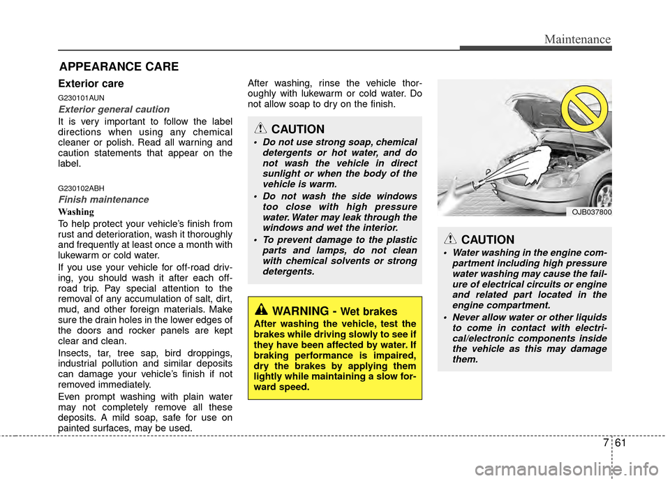 Hyundai Genesis Coupe 2012 Owners Manual 761
Maintenance
Exterior care
G230101AUN
Exterior general caution
It is very important to follow the label
directions when using any chemical
cleaner or polish. Read all warning and
caution statement Hyundai Genesis Coupe 2012 Owners Manual 761
Maintenance
Exterior care
G230101AUN
Exterior general caution
It is very important to follow the label
directions when using any chemical
cleaner or polish. Read all warning and
caution statement
