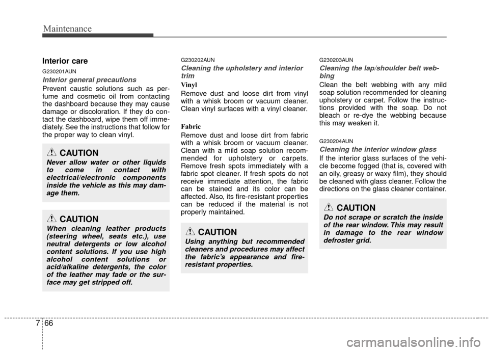 Hyundai Genesis Coupe 2012 Owners Manual Maintenance
66
7
Interior care
G230201AUN
Interior general precautions
Prevent caustic solutions such as per-
fume and cosmetic oil from contacting
the dashboard because they may cause
damage or disc Hyundai Genesis Coupe 2012 Owners Manual Maintenance
66
7
Interior care
G230201AUN
Interior general precautions
Prevent caustic solutions such as per-
fume and cosmetic oil from contacting
the dashboard because they may cause
damage or disc