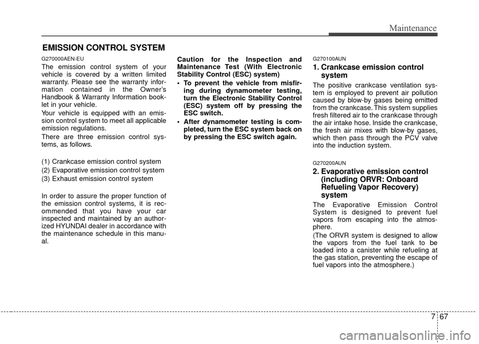Hyundai Genesis Coupe 2012 Owners Manual 767
Maintenance
EMISSION CONTROL SYSTEM
G270000AEN-EU
The emission control system of your
vehicle is covered by a written limited
warranty. Please see the warranty infor-
mation contained in the Owner Hyundai Genesis Coupe 2012 Owners Manual 767
Maintenance
EMISSION CONTROL SYSTEM
G270000AEN-EU
The emission control system of your
vehicle is covered by a written limited
warranty. Please see the warranty infor-
mation contained in the Owner