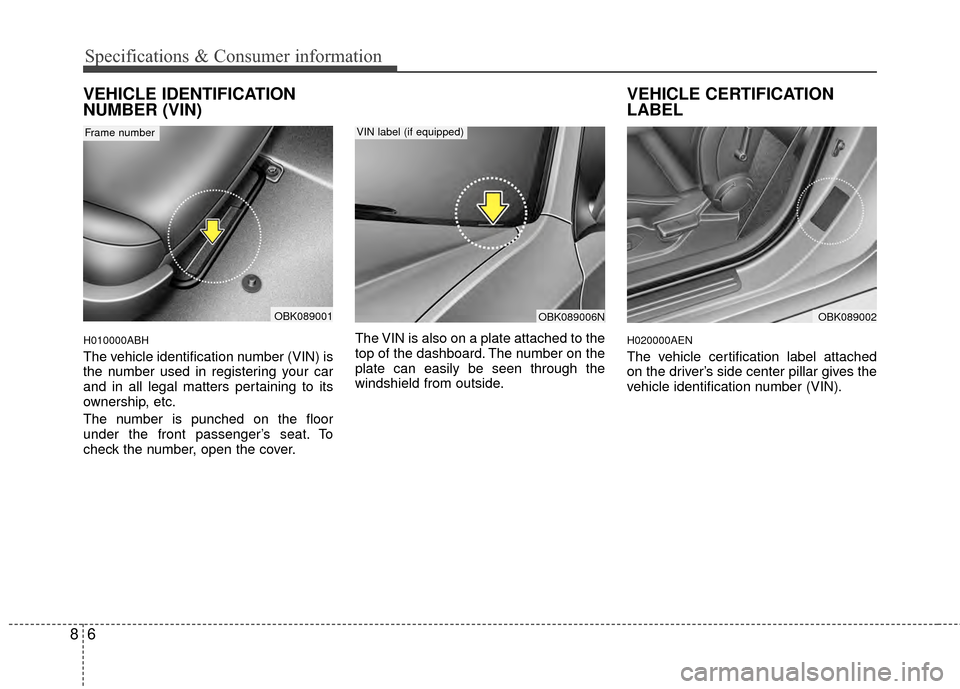 Hyundai Genesis Coupe 2012 Owners Manual Specifications & Consumer information
68
VEHICLE IDENTIFICATION
NUMBER (VIN)
H010000ABH
The vehicle identification number (VIN) is
the number used in registering your car
and in all legal matters pert Hyundai Genesis Coupe 2012 Owners Manual Specifications & Consumer information
68
VEHICLE IDENTIFICATION
NUMBER (VIN)
H010000ABH
The vehicle identification number (VIN) is
the number used in registering your car
and in all legal matters pert