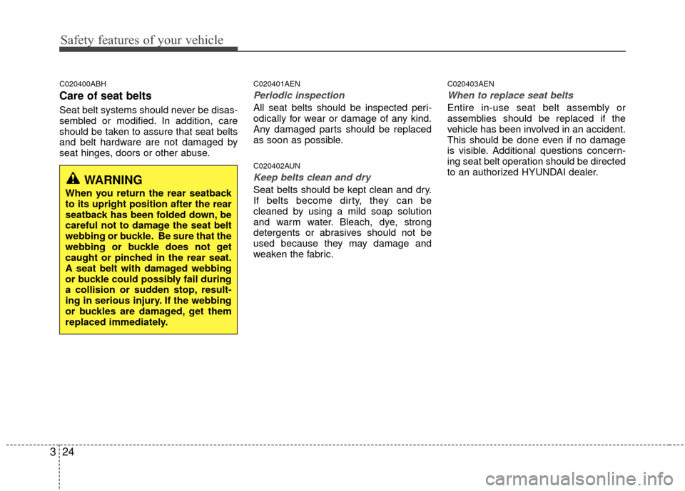 Hyundai Genesis Coupe 2012 Service Manual Safety features of your vehicle
24
3
C020400ABH
Care of seat belts
Seat belt systems should never be disas-
sembled or modified. In addition, care
should be taken to assure that seat belts
and belt ha Hyundai Genesis Coupe 2012 Service Manual Safety features of your vehicle
24
3
C020400ABH
Care of seat belts
Seat belt systems should never be disas-
sembled or modified. In addition, care
should be taken to assure that seat belts
and belt ha