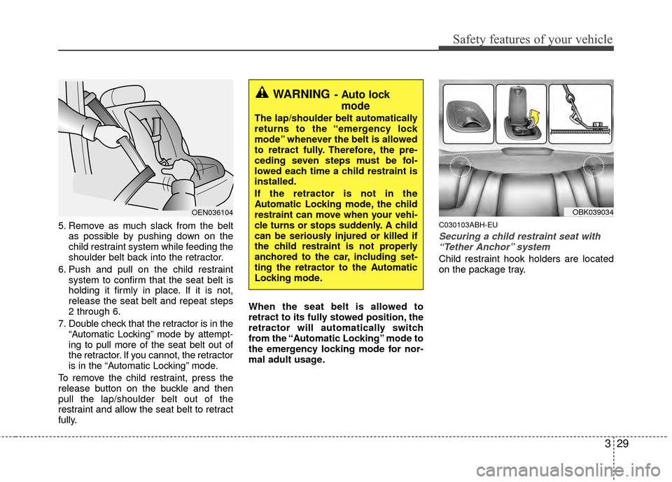Hyundai Genesis Coupe 2012 Service Manual 329
Safety features of your vehicle
5. Remove as much slack from the beltas possible by pushing down on the
child restraint system while feeding the
shoulder belt back into the retractor.
6. Push and Hyundai Genesis Coupe 2012 Service Manual 329
Safety features of your vehicle
5. Remove as much slack from the beltas possible by pushing down on the
child restraint system while feeding the
shoulder belt back into the retractor.
6. Push and