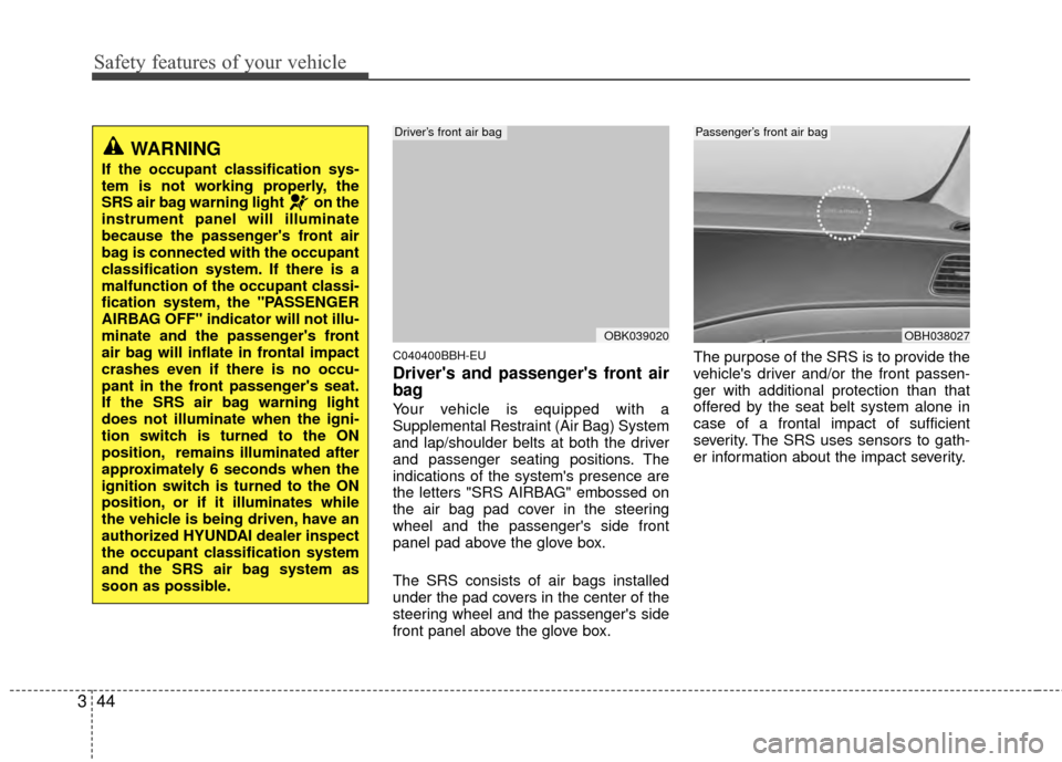 Hyundai Genesis Coupe 2012 Repair Manual Safety features of your vehicle
44
3
C040400BBH-EU
Drivers and passengers front air
bag
Your vehicle is equipped with a
Supplemental Restraint (Air Bag) System
and lap/shoulder belts at both the dri Hyundai Genesis Coupe 2012 Repair Manual Safety features of your vehicle
44
3
C040400BBH-EU
Drivers and passengers front air
bag
Your vehicle is equipped with a
Supplemental Restraint (Air Bag) System
and lap/shoulder belts at both the dri