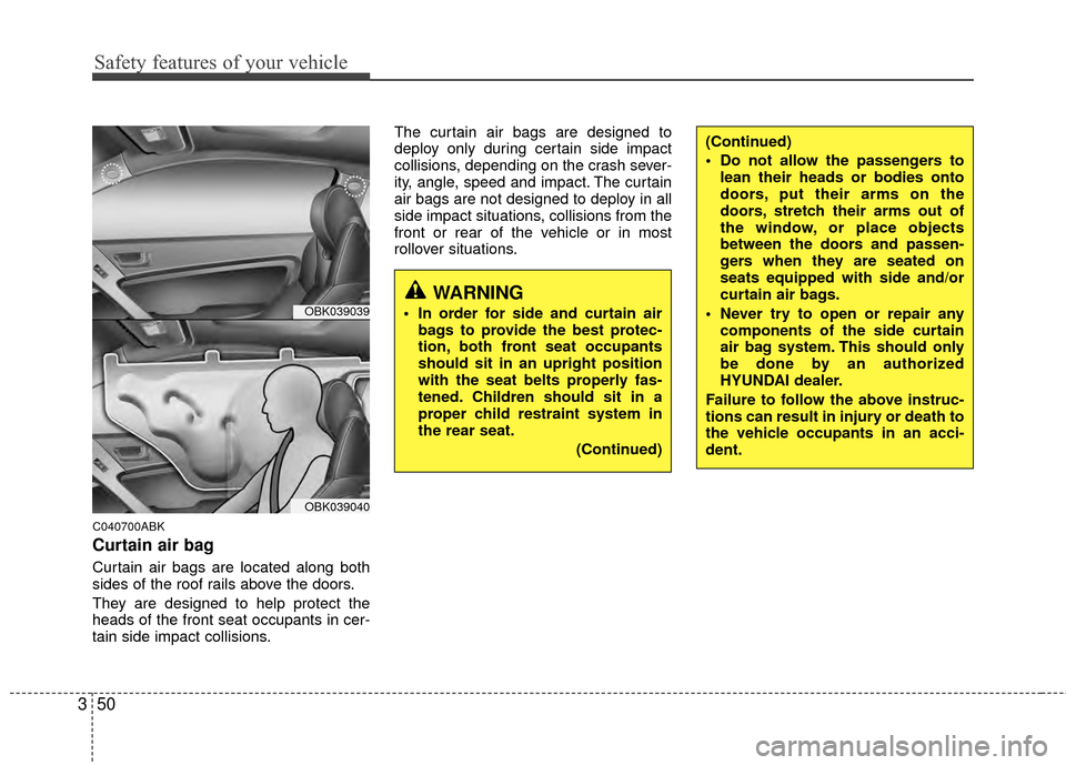 Hyundai Genesis Coupe 2012  Owners Manual Safety features of your vehicle
50
3
C040700ABK
Curtain air bag
Curtain air bags are located along both
sides of the roof rails above the doors.
They are designed to help protect the
heads of the fron