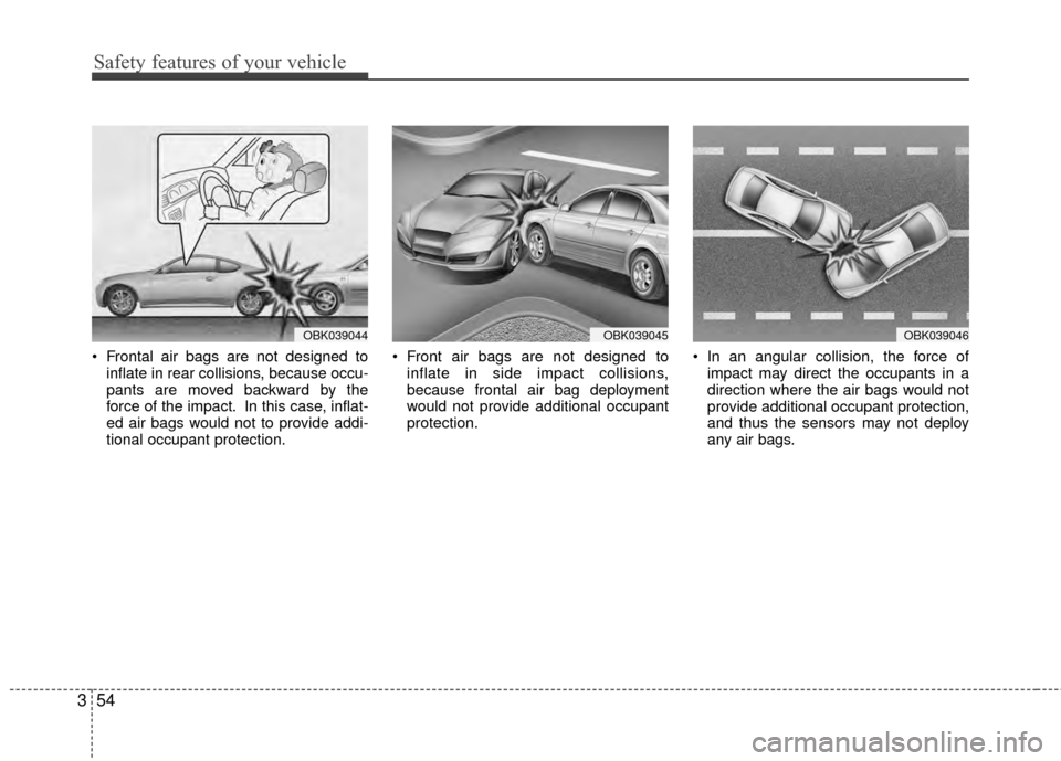 Hyundai Genesis Coupe 2012 Manual PDF Safety features of your vehicle
54
3
Frontal air bags are not designed to
inflate in rear collisions, because occu-
pants are moved backward by the
force of the impact. In this case, inflat-
ed air b Hyundai Genesis Coupe 2012 Manual PDF Safety features of your vehicle
54
3
Frontal air bags are not designed to
inflate in rear collisions, because occu-
pants are moved backward by the
force of the impact. In this case, inflat-
ed air b