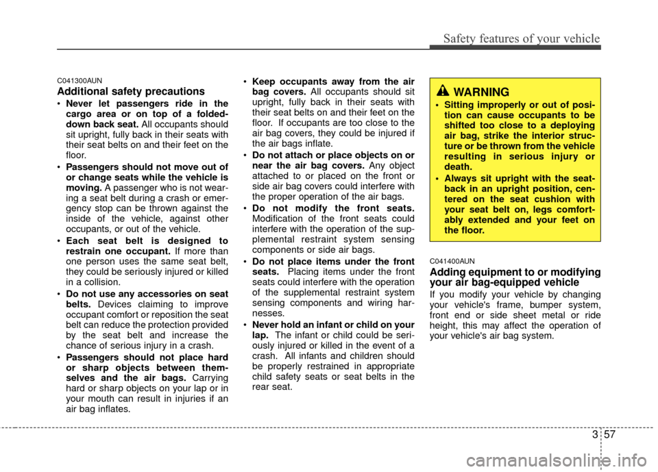 Hyundai Genesis Coupe 2012 Manual PDF 357
Safety features of your vehicle
C041300AUN
Additional safety precautions
Never let passengers ride in the
cargo area or on top of a folded-
down back seat. All occupants should
sit upright, fully Hyundai Genesis Coupe 2012 Manual PDF 357
Safety features of your vehicle
C041300AUN
Additional safety precautions
Never let passengers ride in the
cargo area or on top of a folded-
down back seat. All occupants should
sit upright, fully