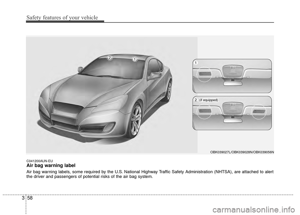 Hyundai Genesis Coupe 2012 Manual PDF Safety features of your vehicle
58
3
C041200AUN-EU
Air bag warning label
Air bag warning labels, some required by the U.S. National Highway Traffic Safety Administration (NHTSA), are attached to alert Hyundai Genesis Coupe 2012 Manual PDF Safety features of your vehicle
58
3
C041200AUN-EU
Air bag warning label
Air bag warning labels, some required by the U.S. National Highway Traffic Safety Administration (NHTSA), are attached to alert