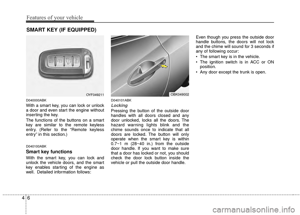 Hyundai Genesis Coupe 2012 Manual Online Features of your vehicle
64
SMART KEY (IF EQUIPPED)
D040000ABK
With a smart key, you can lock or unlock
a door and even start the engine without
inserting the key.
The functions of the buttons on a sm Hyundai Genesis Coupe 2012 Manual Online Features of your vehicle
64
SMART KEY (IF EQUIPPED)
D040000ABK
With a smart key, you can lock or unlock
a door and even start the engine without
inserting the key.
The functions of the buttons on a sm