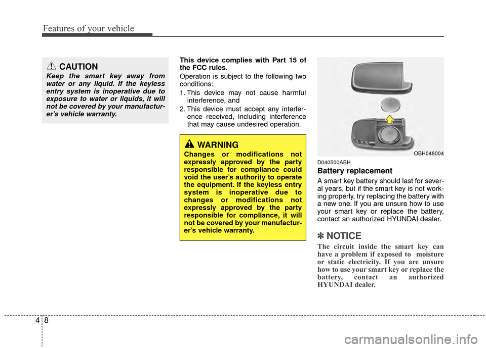 Hyundai Genesis Coupe 2012  Owners Manual Features of your vehicle
84
This device complies with Part 15 of
the FCC rules.
Operation is subject to the following two
conditions:
1. This device may not cause harmfulinterference, and 
2. This dev