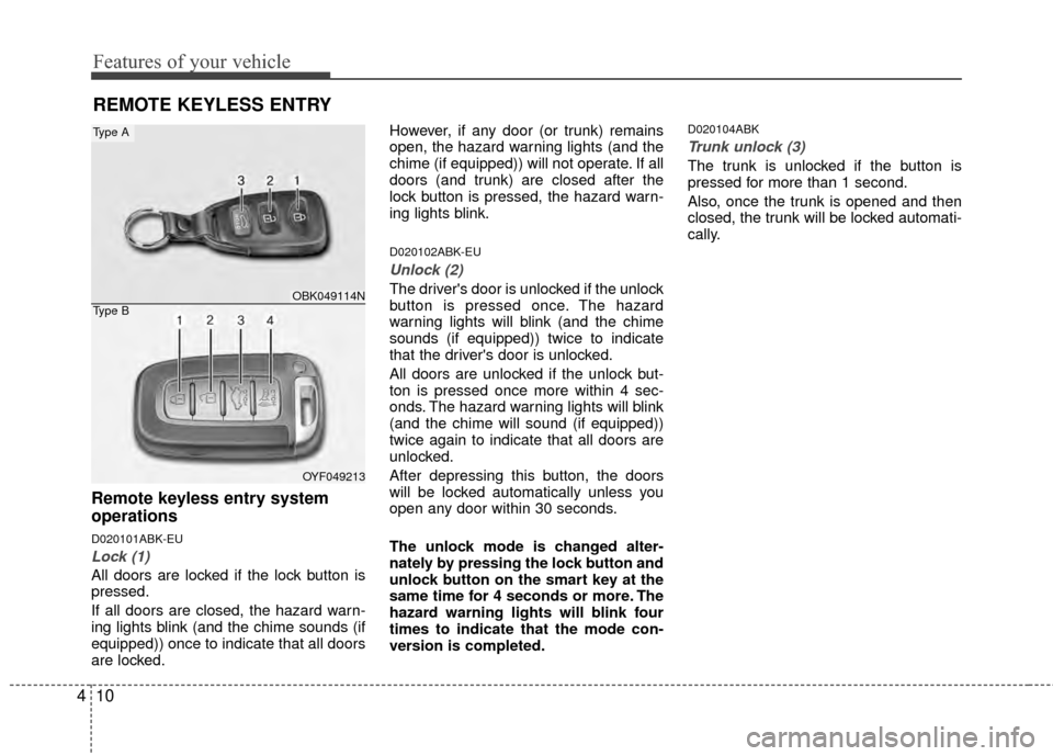 Hyundai Genesis Coupe 2012 Manual Online Features of your vehicle
10
4
Remote keyless entry system
operations
D020101ABK-EU
Lock (1)
All doors are locked if the lock button is
pressed.
If all doors are closed, the hazard warn-
ing lights bli Hyundai Genesis Coupe 2012 Manual Online Features of your vehicle
10
4
Remote keyless entry system
operations
D020101ABK-EU
Lock (1)
All doors are locked if the lock button is
pressed.
If all doors are closed, the hazard warn-
ing lights bli