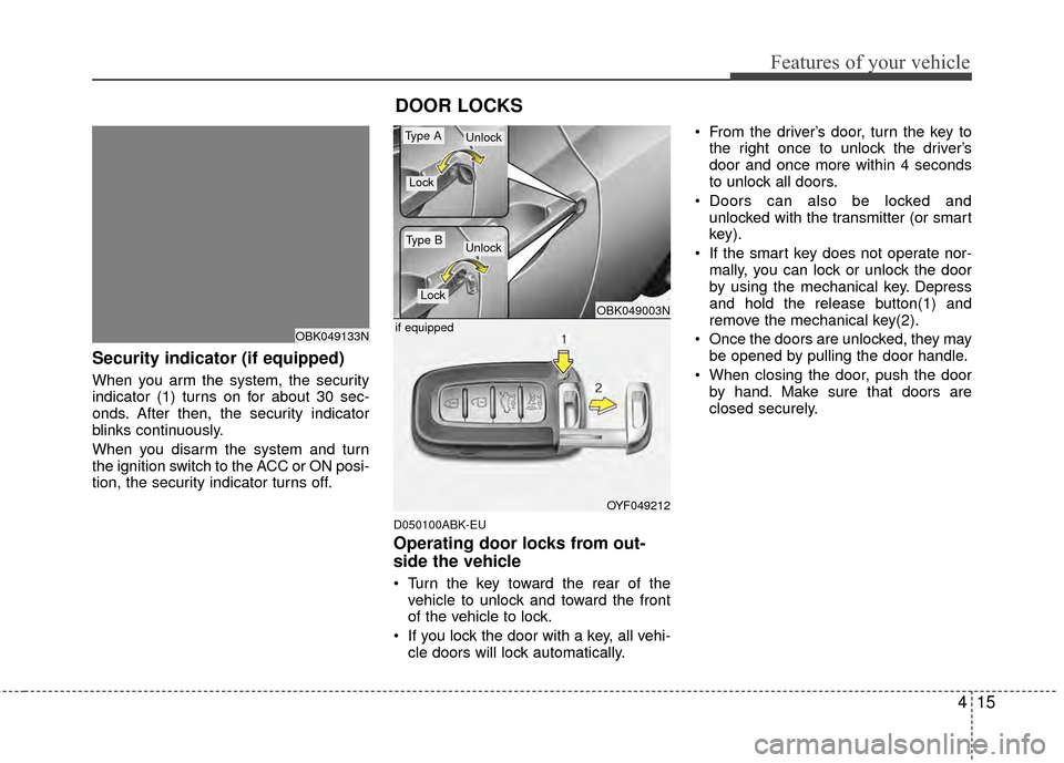 Hyundai Genesis Coupe 2012 Owners Manual 415
Features of your vehicle
Security indicator (if equipped)
When you arm the system, the security
indicator (1) turns on for about 30 sec-
onds. After then, the security indicator
blinks continuousl