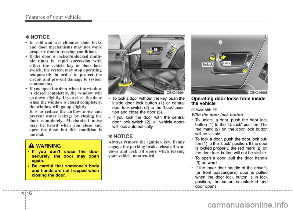 Hyundai Genesis Coupe 2012  Owners Manual Features of your vehicle
16
4
✽
✽
NOTICE
• In cold and wet climates, door locks
and door mechanisms may not work
properly due to freezing conditions.
• If the door is locked/unlocked multi- pl