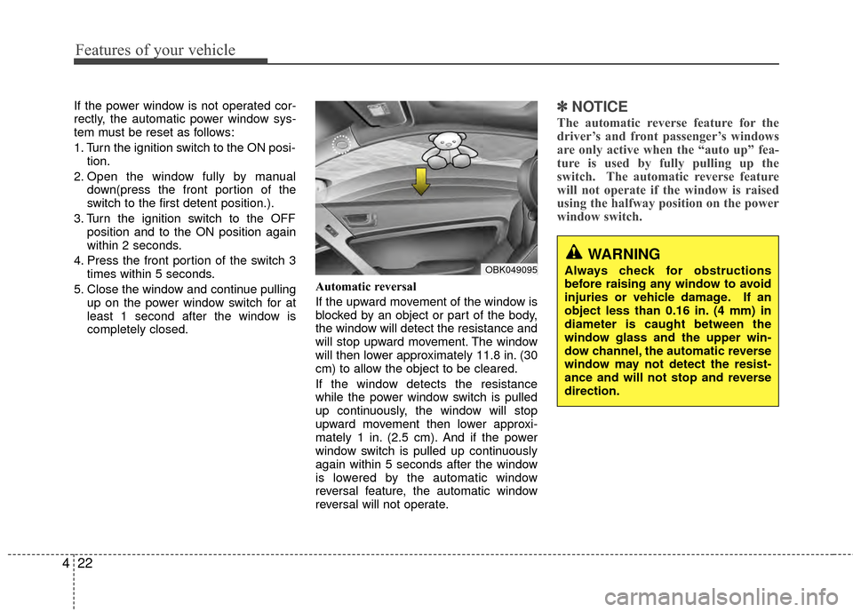 Hyundai Genesis Coupe 2012  Owners Manual Features of your vehicle
22
4
If the power window is not operated cor-
rectly, the automatic power window sys-
tem must be reset as follows:
1. Turn the ignition switch to the ON posi-
tion.
2. Open t