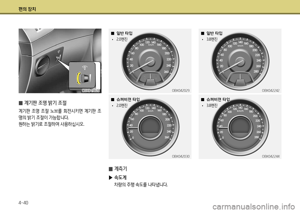 Hyundai Genesis Coupe 2012  제네시스 쿠페 BK - 사용 설명서 (in Korean) 편의 장치 4-40
OBK042029OBK042242
 
̰ 계측기
 
▶ 속도계
  차량의 주행 속도를 나타냅니다.
OBK042030OBK042244
OBK049028
 
̰  계기판 조명 밝기 조절
계기판  조명  