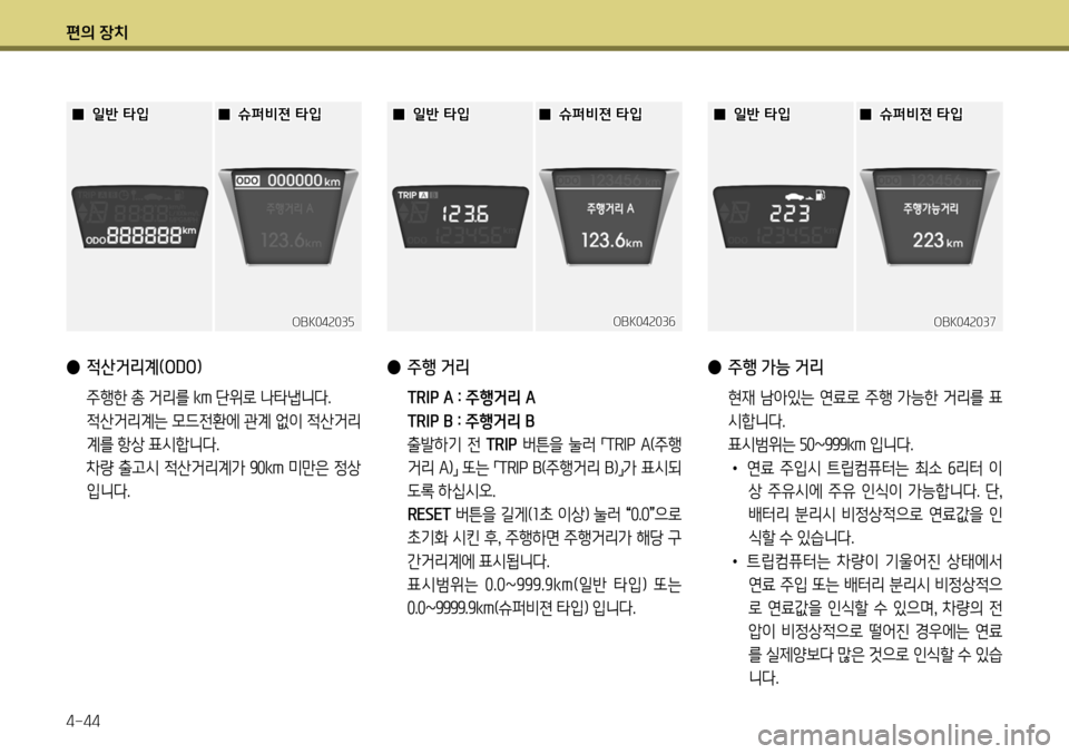 Hyundai Genesis Coupe 2012  제네시스 쿠페 BK - 사용 설명서 (in Korean) 편의 장치 4-44
 
● 적산거리계(ODO)
  주행한 총 거리를  km 단위로 나타냅니다.
  적산거리계는 모드전환에 관계 없이 적산거리 계를 항상 표시합니다.
  